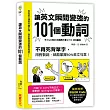 讓英文瞬間變強的101個動詞：不再死背單字，用對動詞，就能掌握80%英文句意！