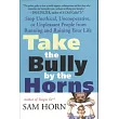 Take the Bully by the Horns: Stop Unethical, Uncooperative, or Unpleasant People from Running and Ruining Your Life