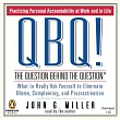 Qbq!: The Question Behind The Question : What to Really Ask Yourself to Eliminate Blame, complaining, and Procrastination