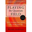 Playing the Quantum Field: How Changing Your Choices Can Change Your Life