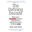 The Defining Decade: Why Your Twenties Matter and How to Make the Most of Them Now