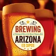 Brewing Arizona: A Century of Beer in the Grand Canyon State