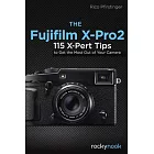 The Fujifilm X-Pro2: 115 X-Pert Tips to Get the Most Out of Your Camera