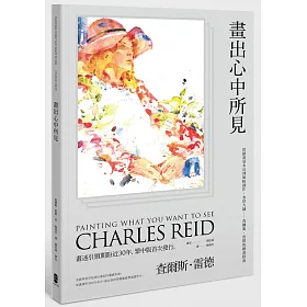 畫出心中所見：從繪畫基本功到風格創作，水彩大師:查爾斯.雷德的繪畫指南