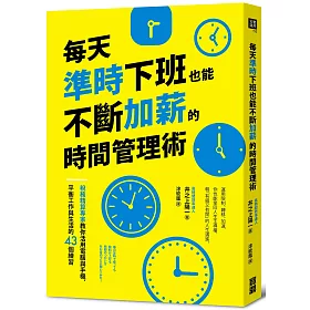 每天準時下班也能不斷加薪的時間管理術：稅務精算專家教你活用電腦與手機，平衡工作與生活的43個練習