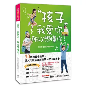 孩子，我愛你，所以想懂你！：30個教養小故事，讓父母從心理解孩子，教出好孩子！