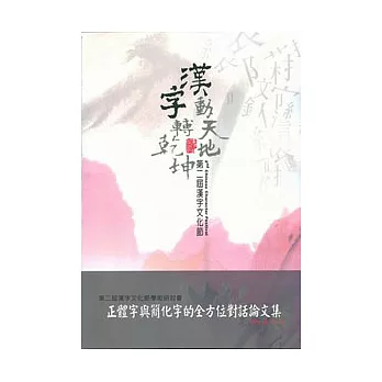 第二屆漢字文化節學術研討會-正體字與簡化字的全方位對話論文集