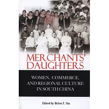 Merchants’ Daughters: Women, Commerce, and Regional Culture in South China