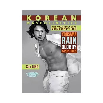 Korean Masculinities and Transcultural Consumption: Yonsama, Rain, Oldboy