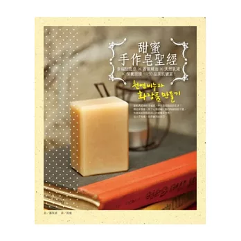 甜蜜手作皂聖經：幸福甜點皂 × 香氛精油 × 天然乳液 × 保養面膜，150品美肌饗宴
