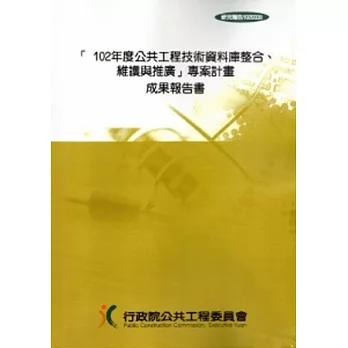 102年度公共工程技術資料庫整合、維護與推廣-專案計畫成果報告[附光碟2片]