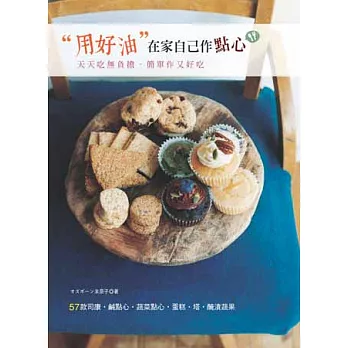 用好油，在家自己作點心：天天吃無負擔‧簡單做又好吃の57款司康‧鹹點心‧蔬菜點心‧蛋糕‧塔‧醃漬蔬果