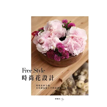 Free Style時尚花設計：發現素材美感，零基礎也能上手的花藝私房養成書