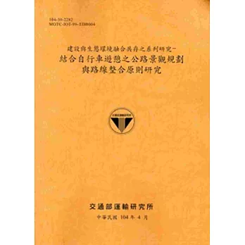 104建設與生態環境融合共存之系列研究：結合自行車遊憩之公路景觀規劃與路線整合原則研究[銘黃]