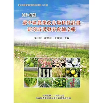 臺中區農業改良場科技計畫研究成果發表會論文輯.103年度
