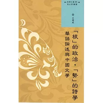 西灣文庫4：「根」的政治，「勢」的詩學: 華語論述與中國文學