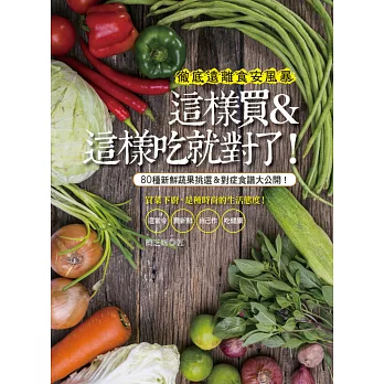 徹底遠離食安風暴 這樣買＆這樣吃就對了！：80種新鮮蔬果挑選＆對症食譜大公開！