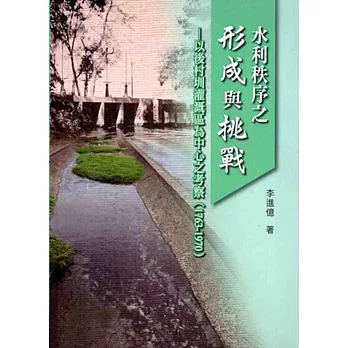 水利秩序之形成與挑戰：以後村圳灌溉區為中心之考察（1763-1970） [軟精裝]