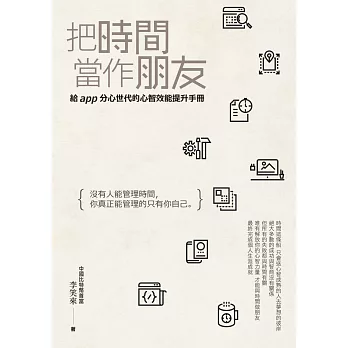 把時間當作朋友：沒有人能管理時間，你真正能管理的只有你自己。給app分心世代的心智效能提升手冊