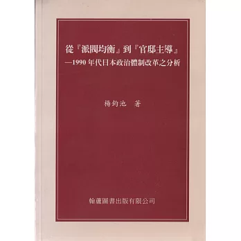 從『派閥均衡』到『官邸主導』：1990年代日本政治體制改革之分析