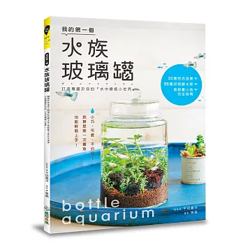 我的第一個水族玻璃罐：20種特色造景╳55種好照顧水草╳易飼養小魚完全指南，打造專屬於你的「水中療癒小世界」