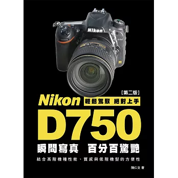 Nikon D750 瞬間寫真，百分百驚豔(第2版)