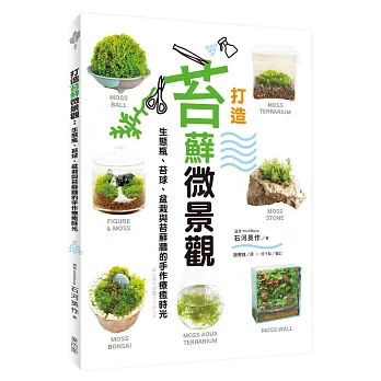 打造苔蘚微景觀 : 生態瓶、苔球、盆栽與苔蘚牆的手作療癒時光 /