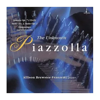 Allison Brewster Franzetti / Astor Piazzolla：The Unknown Piazzolla