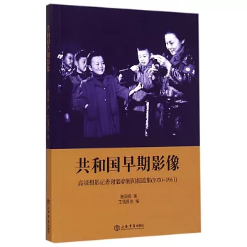 共和國早期影像:高級攝影記者謝泗春新聞報道集(1950-1961)