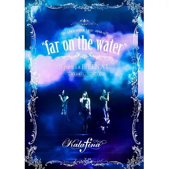 華麗菲娜 / Kalafina LIVE TOUR 2015~2016“far on the water”Special Final @東京國際論壇 (DVD)