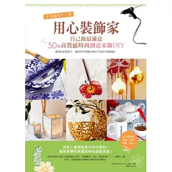 用心裝飾家:自己做最滿意.50種高質感時尚創意家飾DIY