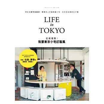 拒絕複製！我要東京小宅訂製風LIFE in TOKYO：用生活夢想當靈感，學東京人打造味道小宅，天天住在美好日子裡