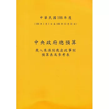 中央政府總預算：歲入來源別歲出政事別預算表及參考表+歲出機關別預算表(1套2冊)106年度