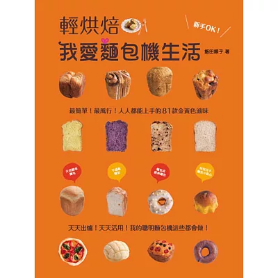 輕烘焙 我愛麵包機生活：天天出爐！天天活用！我的聰明麵包機這些都會做！