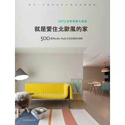 就是愛住北歐風的家【2015全新個案升級版】：500個Nordic Style生活空間設計提案