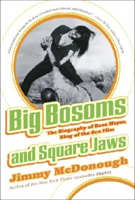 Big Bosoms And Square Jaws: The Biography of Russ Meyer, King of the Sex Film