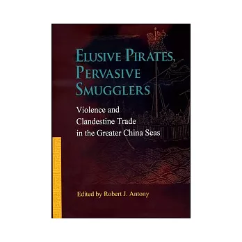Elusive Pirates, Pervasive Smugglers:Violence and Clandestine Trade in the Greater China Seas