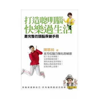 打造聰明腦.快樂過生活:最完整的頭腦保健手冊