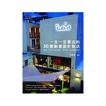 一生一定要去的50間創意設計旅店:國際大師的恣意想像.世界旅人的眷戀駐留