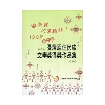 撒來伴,文學輪杯!:100年第二屆臺灣原住民族文學獎得獎作品集