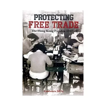 Protecting Free Trade:The Hong Kong Paradox 1947-97