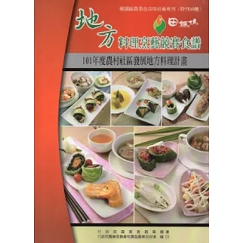 地方料理烹藝競賽食譜:101年度農村社區發展地方料理計畫(桃園農改場特刊40號)