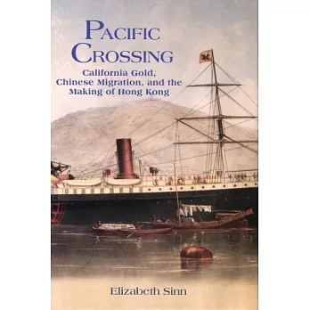 Pacific Crossing:California Gold, Chinese Migration, and the Making of Hong Kong