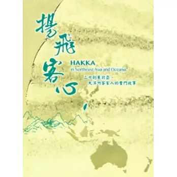 揚飛客心:二十則東北亞、大洋洲客家人的奮鬥故事