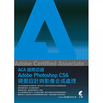 Adobe Certified Associate(ACA)國際認證:Adobe Photoshop CS6 視覺設計與影像合成處理(附光碟)