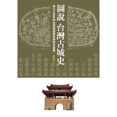 圖說‧台灣古城史:烽火三百年的台灣築城歷史與砲台滄桑