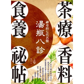 神奇的七代名醫湯瓶八診.茶療、香料、食養祕帖:1300年不藏私救命祕方,嚴選有效的超級食物