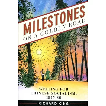 Milestones on a Golden Road:Writing for Chinese Socialism, 1945-80