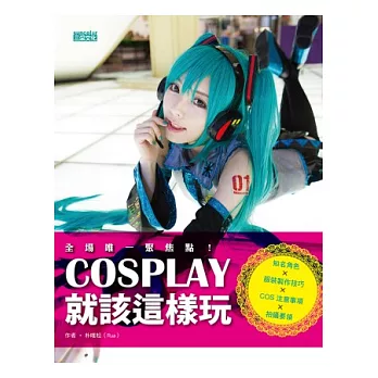 COSPLAY就該這樣玩:知名角色×服裝製作技巧×COS注意事項×拍攝要領