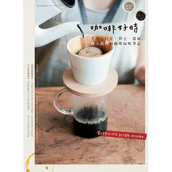 咖啡好時:手沖、拉花、烘豆、器皿,職人親傳的咖啡玩味筆記